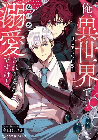 【沼すぎる執着BL】「俺、異世界でなぜか溺愛されてる