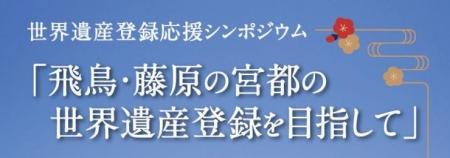 【3月28日開催】世界遺産登録応援シンポジウム「飛鳥 【3月28日開催】世界遺産登録応援シンポジウム「飛鳥