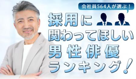会社員564人が選ぶ「採用に関わってほしい男性俳優」