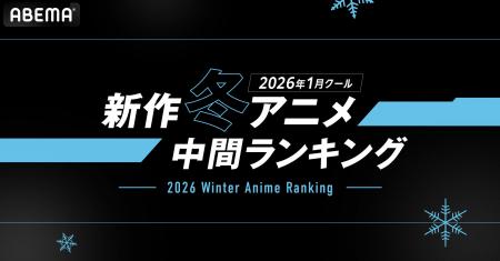 2026年、新作冬アニメの「ABEMA」中間ランキングを発