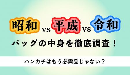 【昭和vs平成vs令和世代】バッグの中身を徹底調査！ハ