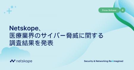 Netskope、医療業界のサイバー脅威に関する調査結果を