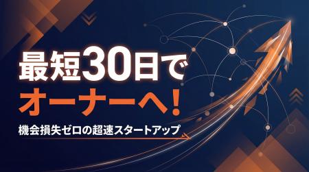 最短30日でオーナーへ！準備期間の機会損失をゼロにす