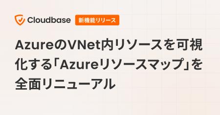 国産CNAPP「Cloudbase」、AzureのVNet内リソースを可
