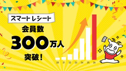 「スマートレシート(R)」会員数300万人突破! 「スマートレシート(R)」会員数300万人突破!