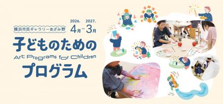 【横浜市民ギャラリーあざみ野】子どもの自立心と表現 【横浜市民ギャラリーあざみ野】子どもの自立心と表現