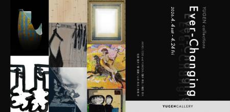 【YUGEN Gallery】コレクション展「Ever-Changing -YU