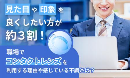 見た目や印象を良くしたい方が約3割！職場でコンタク