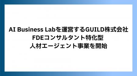 AI Business Labを運営するGUILD株式会社、FDEコンサ AI Business Labを運営するGUILD株式会社、FDEコンサ