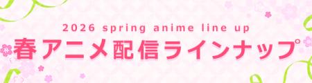 ＜2026春アニメ・ dアニメストア配信ラインナップ＞地