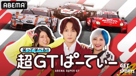 今年も「ABEMA」でSUPER GTを！『笑って学べる!! 超GT
