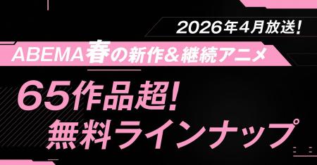 2026年春アニメ、「ABEMA」無料作品全ラインナップを