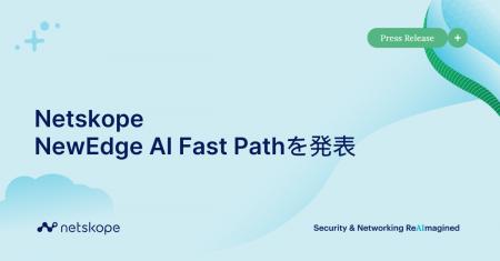 Netskope、AIアプリケーション向け通信を最適化する「