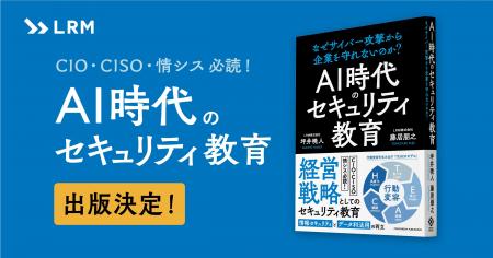 LRM、経営層向け新著「AI時代のセキュリティ教育」を5