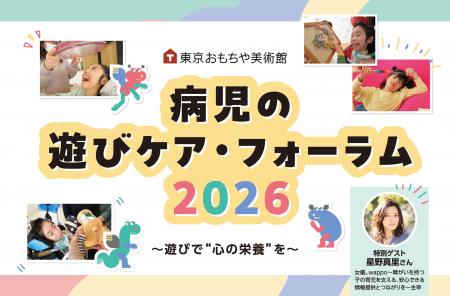 「病児の遊びケア・フォーラム2026」~ 遊びで“心の栄 「病児の遊びケア・フォーラム2026」~ 遊びで“心の栄
