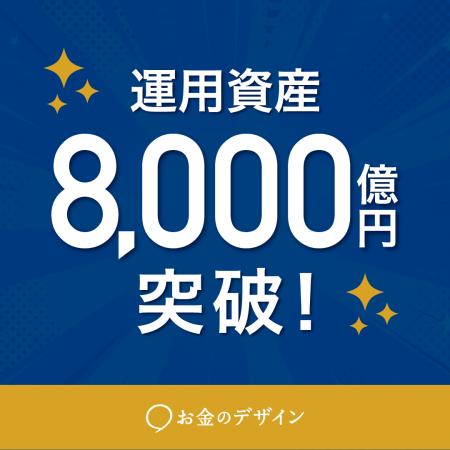 「お金のデザイン」運用資産総額8,000億円突破のお知 「お金のデザイン」運用資産総額8,000億円突破のお知