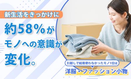 新生活をきっかけに約58%がモノへの意識が変化。引越 新生活をきっかけに約58%がモノへの意識が変化。引越