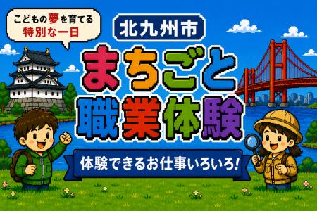 【申込は6/14まで】北九州市が「まちごと職業体験2026 【申込は6/14まで】北九州市が「まちごと職業体験2026