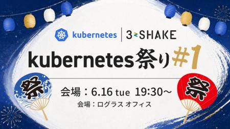スリーシェイク主催イベント「Kubernetes祭り #1」を スリーシェイク主催イベント「Kubernetes祭り #1」を