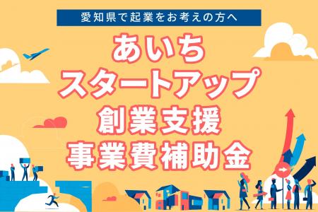 「あいちスタートアップ創業支援事業費補助金(起業支 「あいちスタートアップ創業支援事業費補助金(起業支