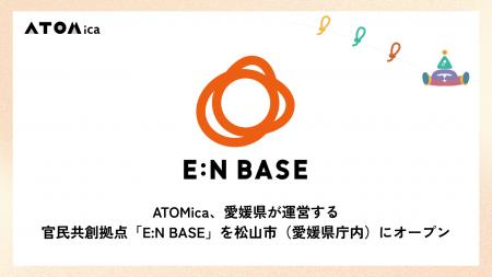 ATOMica、愛媛県が運営する官民共創拠点「E:N BASE」 ATOMica、愛媛県が運営する官民共創拠点「E:N BASE」