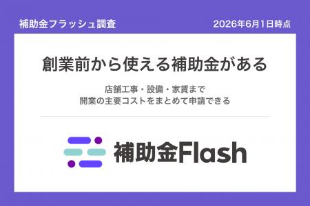 補助金フラッシュ調査、独立開業を考える人へ、創業前