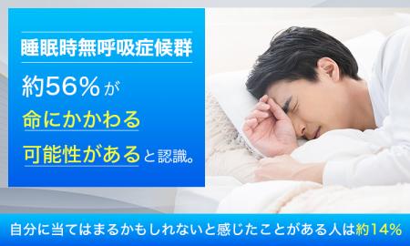【睡眠時無呼吸症候群】約56％が「命にかかわる可能性
