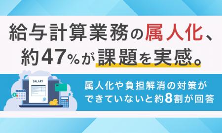 給与計算業務の属人化、約47％が課題を実感。属人化や