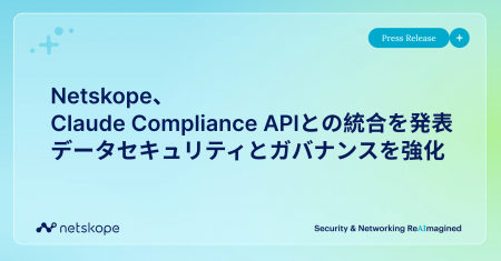 Netskope、Claude Compliance APIとの統合を発表　デ