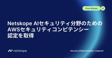 Netskope、AIセキュリティ分野でAWSセキュリティコン