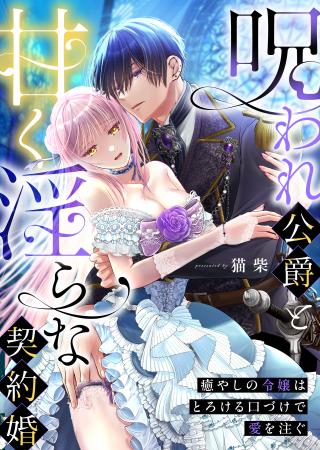 【完結まで残り２話!!】呪われ公爵と甘く淫らな契約婚