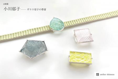 企画展「小川郁子―ガラス切子の帯留」がアトリエシム 企画展「小川郁子―ガラス切子の帯留」がアトリエシム