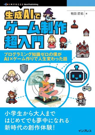 AI活用で知識ゼロからゲーム制作~公開まで導く超実践 AI活用で知識ゼロからゲーム制作~公開まで導く超実践