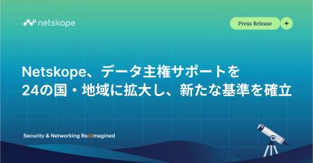 Netskope、データ主権サポートを24の国・地域に拡大し