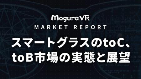 Mogura VR、マーケットレポート「スマートグラスのtoC