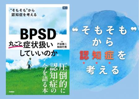 圧倒的に“認知症の今”を語る1冊『BPSD 丸ごと症状扱い 圧倒的に“認知症の今”を語る1冊『BPSD 丸ごと症状扱い
