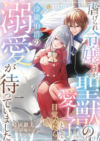 DIANA文庫『虐げられ令嬢ですが、聖獣の愛し子として