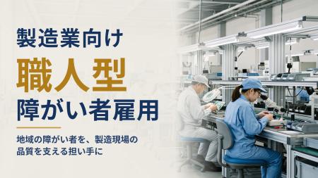 製造業向け「職人型 障がい者雇用ソリューション」を 製造業向け「職人型 障がい者雇用ソリューション」を