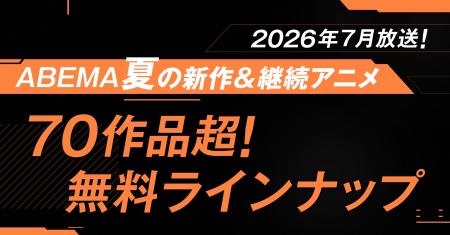 2026年夏アニメ、ABEMA無料作品全ラインナップを発表