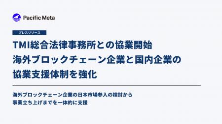 Pacific Meta、TMI総合法律事務所と協業開始、海外ブ Pacific Meta、TMI総合法律事務所と協業開始、海外ブ