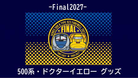 「- Final2027 - 500系・ドクターイエロー」 2026年7