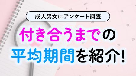 付き合うまでの期間、最多は「知り合って1～2ヶ月」37