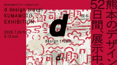 「d design travel KUMAMOTO EXHIBITION」や「なんで