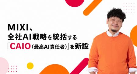 MIXI、全社AI戦略を統括する「CAIO（最高AI責任者）」