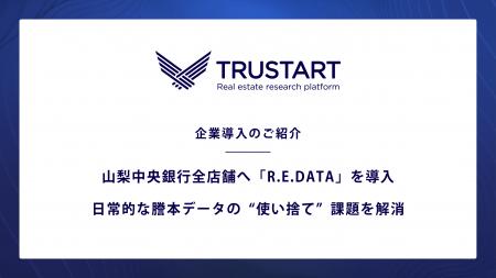 TRUSTART、山梨中央銀行全店舗へ「R.E.DATA」を導入し TRUSTART、山梨中央銀行全店舗へ「R.E.DATA」を導入し