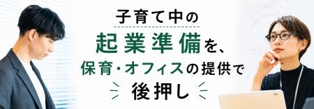 「子育て中の起業準備を、保育・オフィスの提供で後押