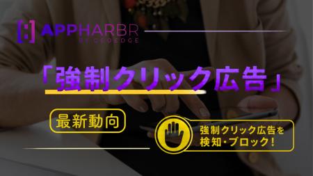 AppHarbr、モバイルアプリの「強制クリック広告」への