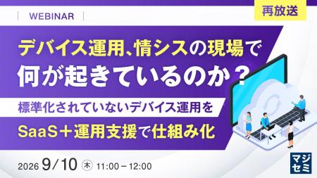 『【再放送】デバイス運用、情シスの現場で何が起きて