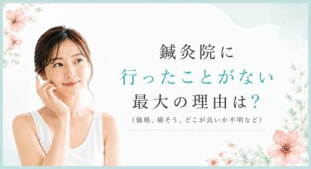 鍼灸院に行ったことがない最大の理由は？（価格、痛そ