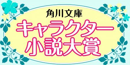 【2か月連続刊行！】第11回 角川文庫キャラクター小説